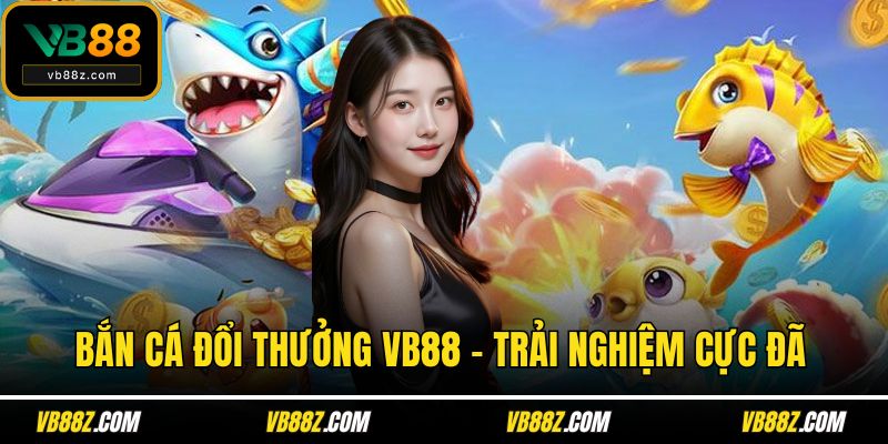 Bắn cá đổi thưởng VB88