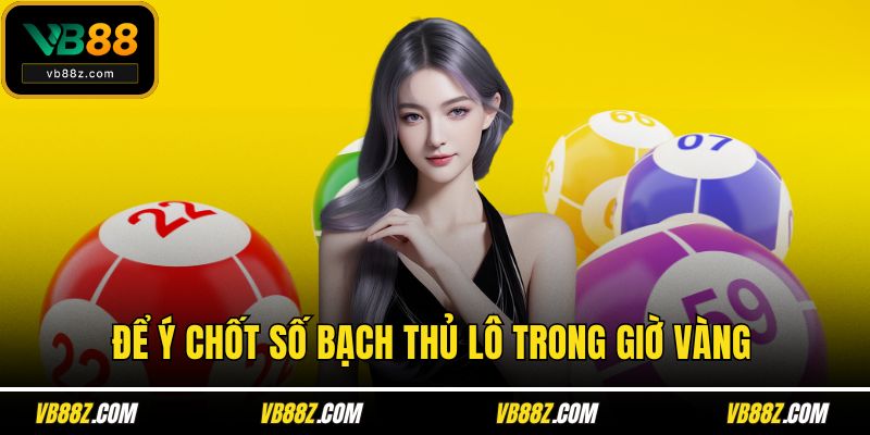 Để ý chốt số bạch thủ lô trong giờ vàng