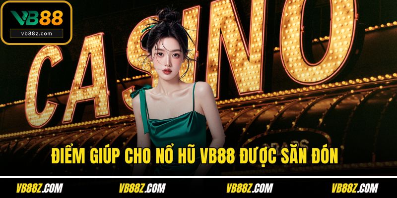 Điểm giúp cho nổ hũ VB88 được săn đón