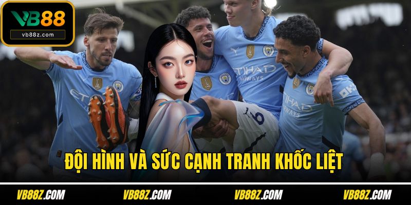 Đội hình và sức cạnh tranh khốc liệt