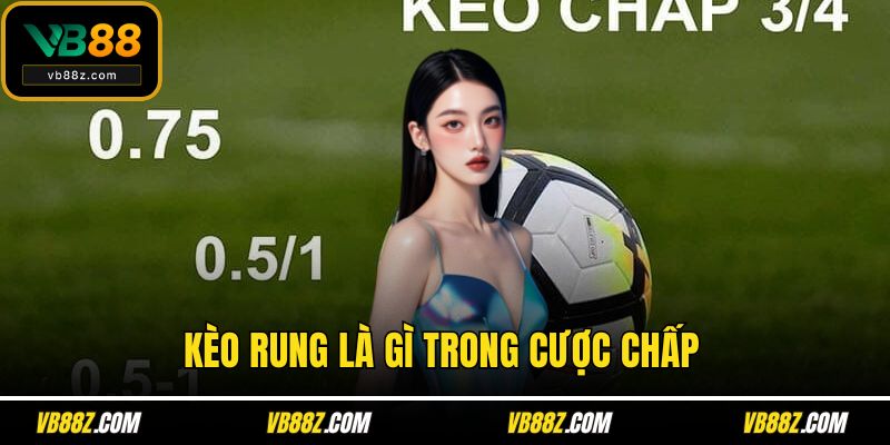 Kèo rung là gì trong cược chấp