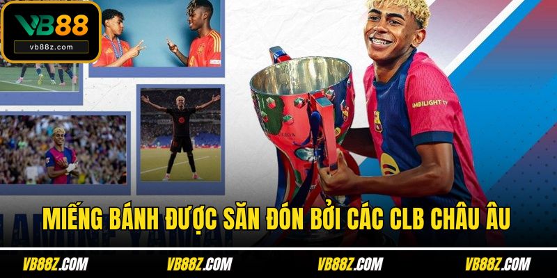 Miếng bánh được săn đón bởi các CLB châu Âu