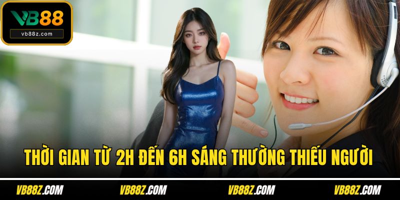 Thời gian từ 2h đến 6h sáng thường thiếu người