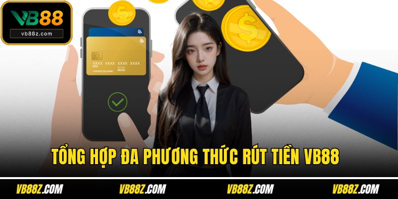 Tổng hợp đa phương thức rút tiền VB88