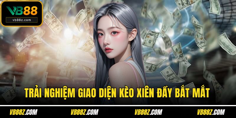 Trải nghiệm giao diện kèo xiên đầy bắt mắt